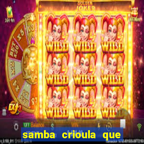 samba crioula que vem da bahia